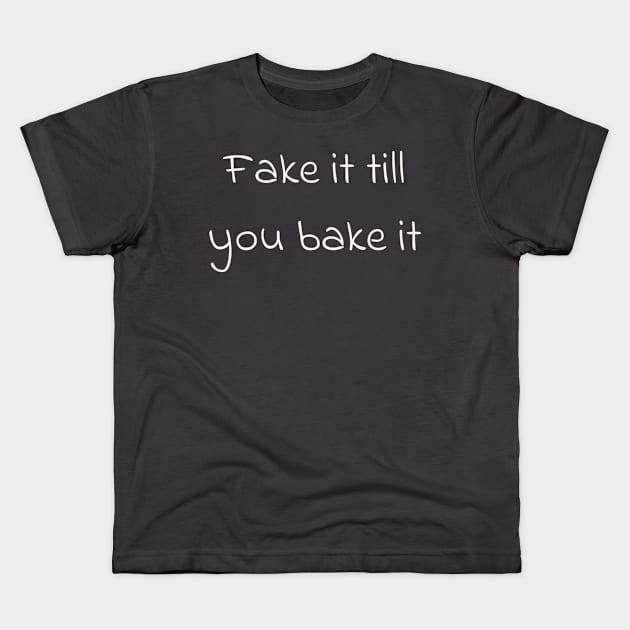 fake it till you bake it Kids T-Shirt by Splurb Spot